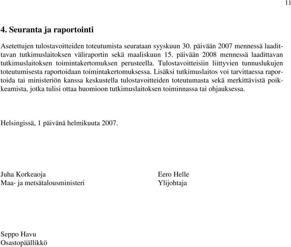 Lisäksi tutkimuslaitos voi tarvittaessa raportoida tai ministeriön kanssa keskustella tulostavoitteiden toteutumasta sekä merkittävistä poikkeamista, jotka tulisi ottaa huomioon