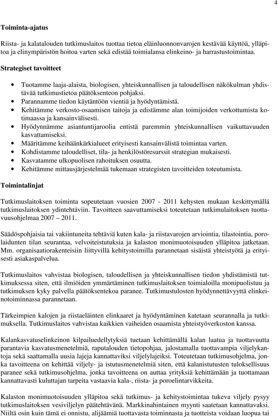 Parannamme tiedon käytäntöön vientiä ja hyödyntämistä. Kehitämme verkosto-osaamisen taitoja ja edistämme alan toimijoiden verkottumista kotimaassa ja kansainvälisesti.