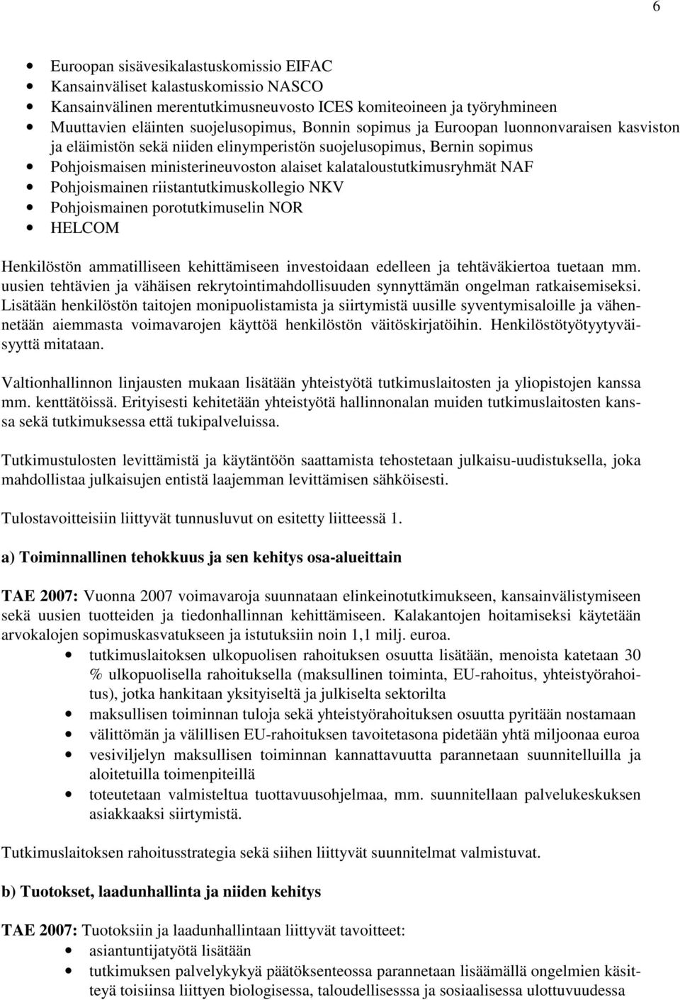 Pohjoismainen riistantutkimuskollegio NKV Pohjoismainen porotutkimuselin NOR HELCOM Henkilöstön ammatilliseen kehittämiseen investoidaan edelleen ja tehtäväkiertoa tuetaan mm.