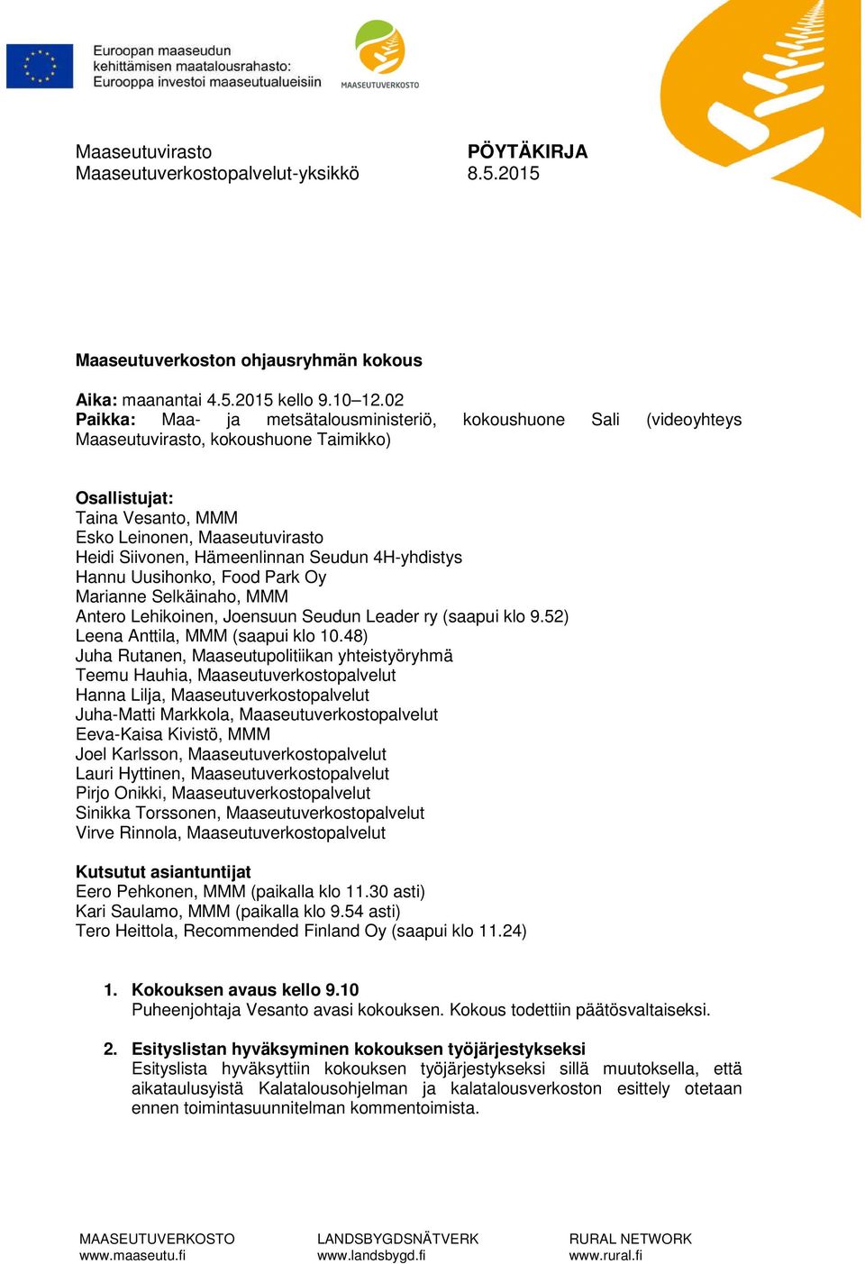 Hämeenlinnan Seudun 4H-yhdistys Hannu Uusihonko, Food Park Oy Marianne Selkäinaho, MMM Antero Lehikoinen, Joensuun Seudun Leader ry (saapui klo 9.52) Leena Anttila, MMM (saapui klo 10.