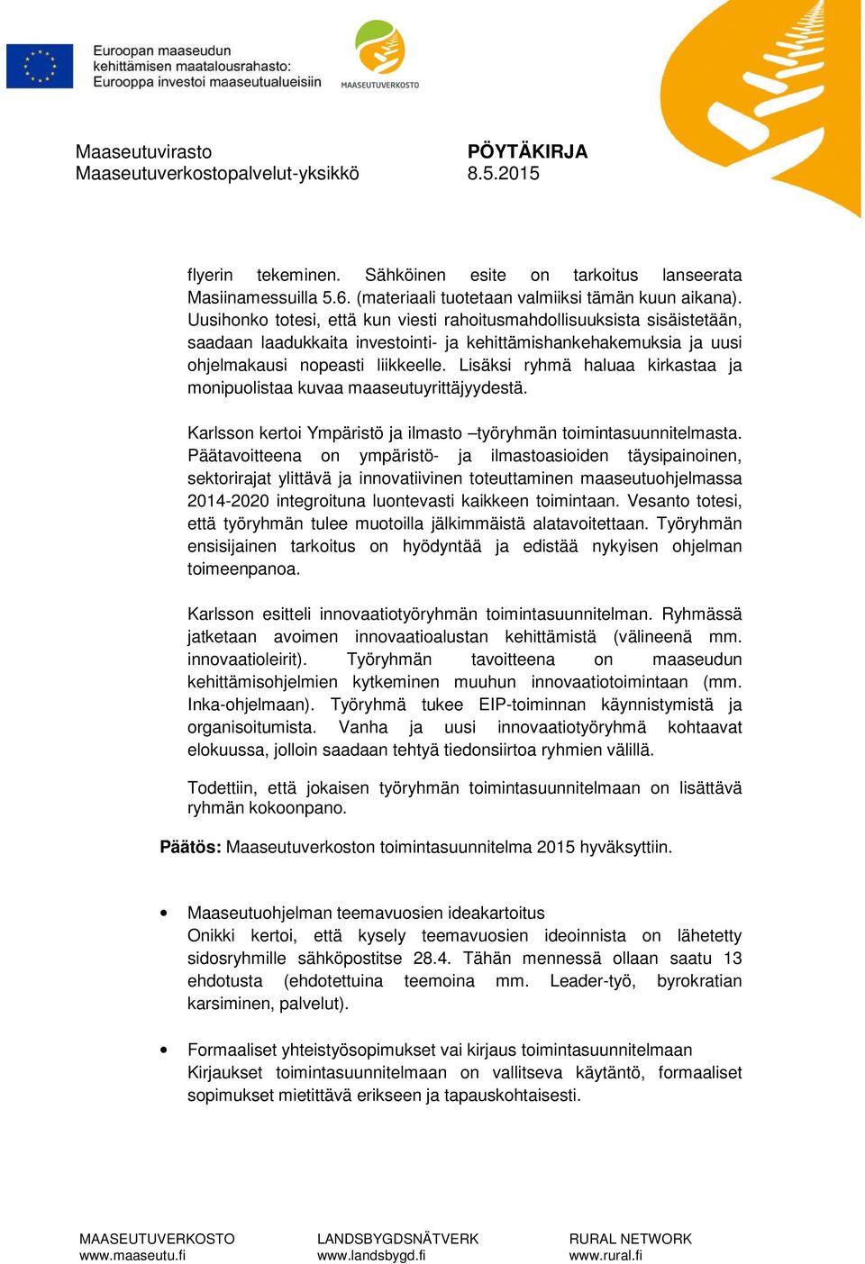 Lisäksi ryhmä haluaa kirkastaa ja monipuolistaa kuvaa maaseutuyrittäjyydestä. Karlsson kertoi Ympäristö ja ilmasto työryhmän toimintasuunnitelmasta.