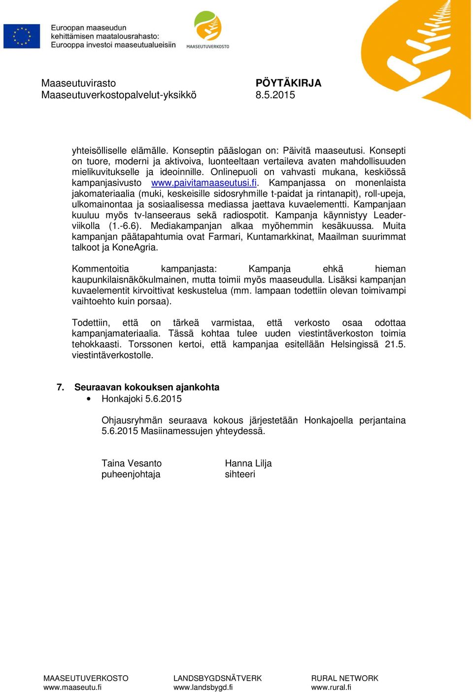 Kampanjassa on monenlaista jakomateriaalia (muki, keskeisille sidosryhmille t-paidat ja rintanapit), roll-upeja, ulkomainontaa ja sosiaalisessa mediassa jaettava kuvaelementti.