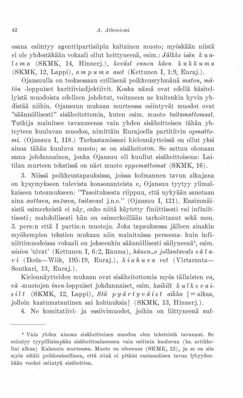 Koska nämä ovat edellä käsitellyistä muodoista edelleen johdetut, voitaneen ne kuitenkin hyvin yhdistää niihin.