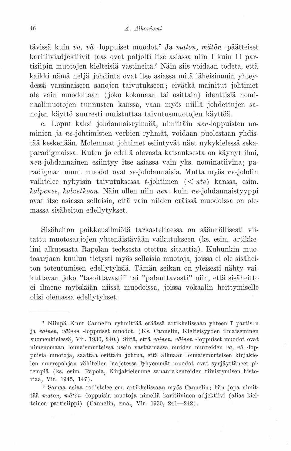 kokonaan tai osittain) identtisiä nominaalimuotojen tunnusten kanssa, vaan myös niillä johdettujen sanojen käyttö suuresti muistuttaa taivutusmuotojen käyttöä. c.