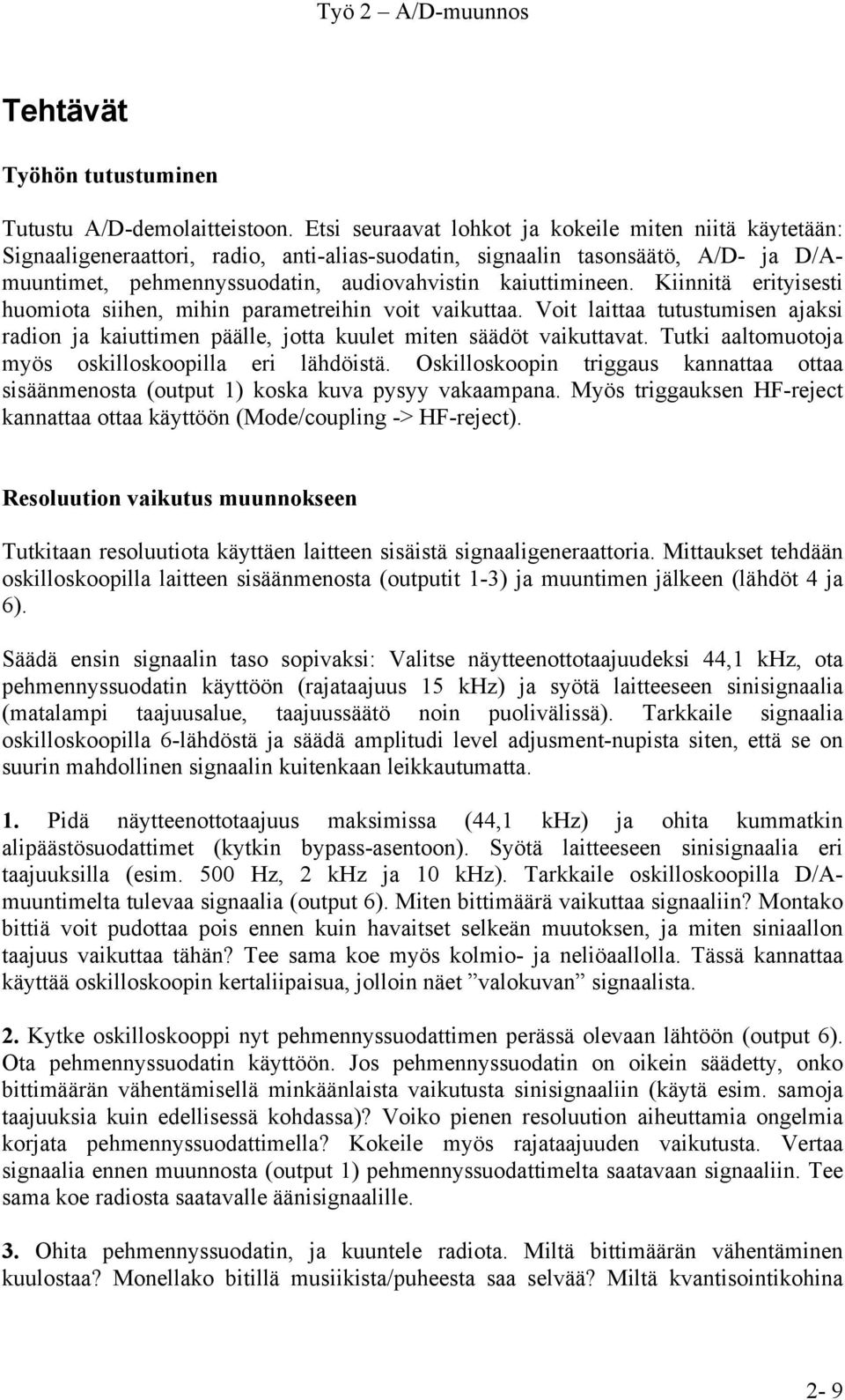 Kiinnitä erityisesti huomiota siihen, mihin parametreihin voit vaikuttaa. Voit laittaa tutustumisen ajaksi radion ja kaiuttimen päälle, jotta kuulet miten säädöt vaikuttavat.