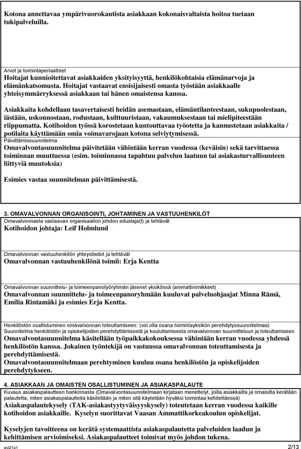 Hoitajat vastaavat ensisijaisesti omasta työstään asiakkaalle yhteisymmärryksessä asiakkaan tai hänen omaistensa kanssa.