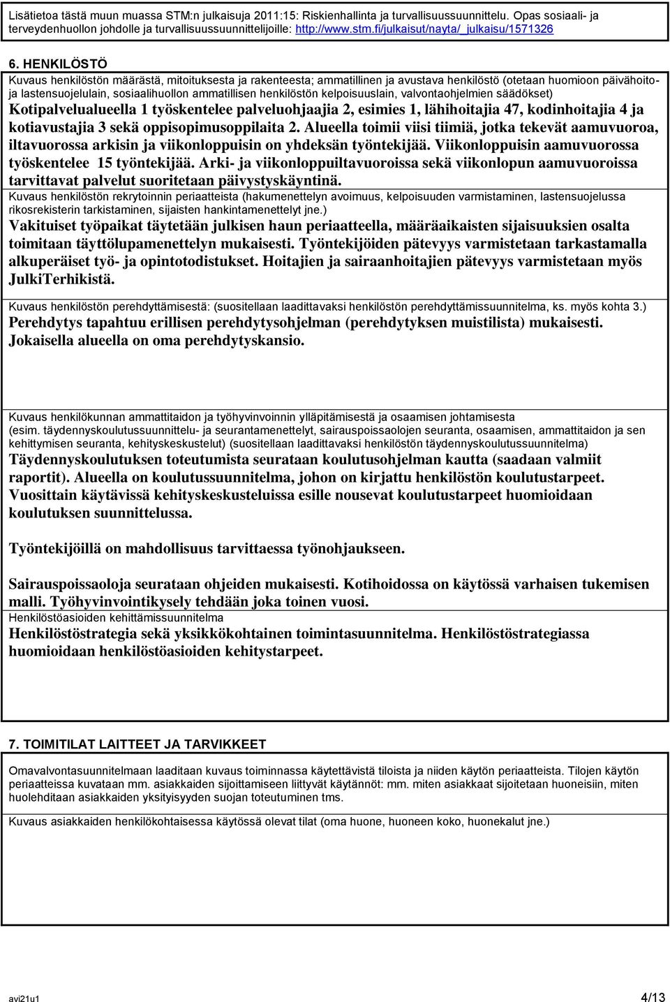 HENKILÖSTÖ Kuvaus henkilöstön määrästä, mitoituksesta ja rakenteesta; ammatillinen ja avustava henkilöstö (otetaan huomioon päivähoitoja lastensuojelulain, sosiaalihuollon ammatillisen henkilöstön