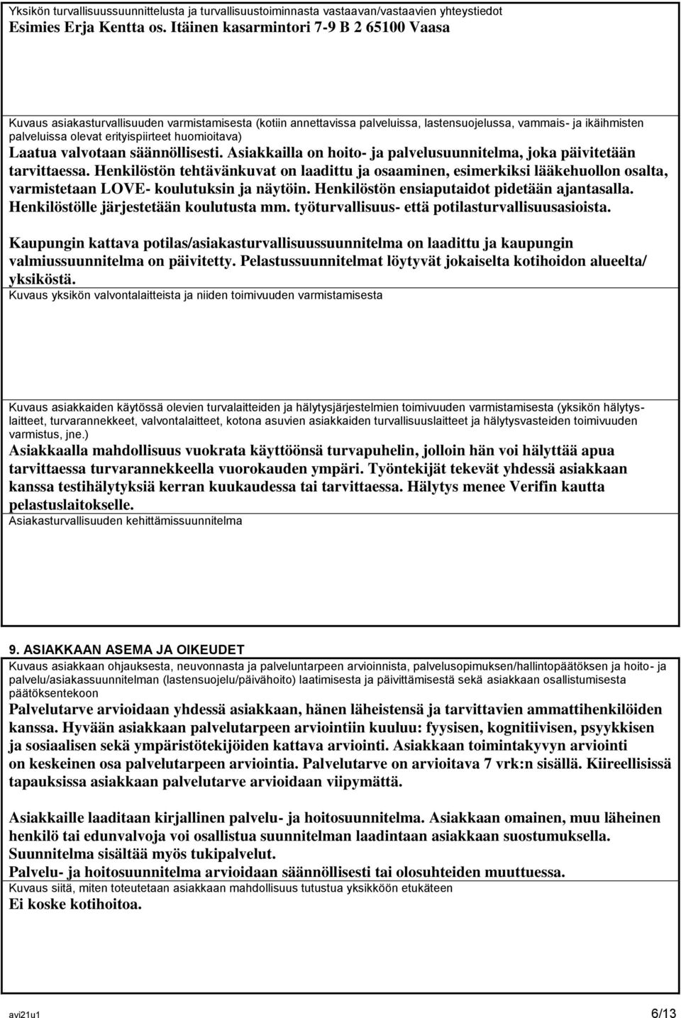 huomioitava) Laatua valvotaan säännöllisesti. Asiakkailla on hoito- ja palvelusuunnitelma, joka päivitetään tarvittaessa.