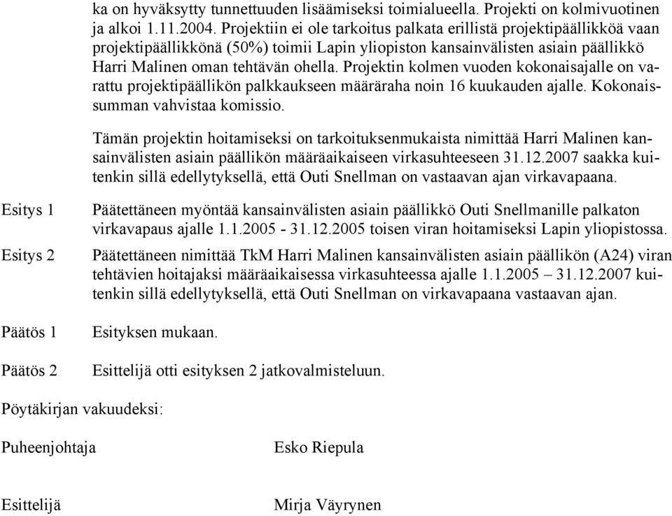 Projektin kolmen vuoden kokonaisajalle on varattu projektipäällikön palkkaukseen määräraha noin 16 kuukauden ajalle. Kokonaissumman vahvistaa komissio.