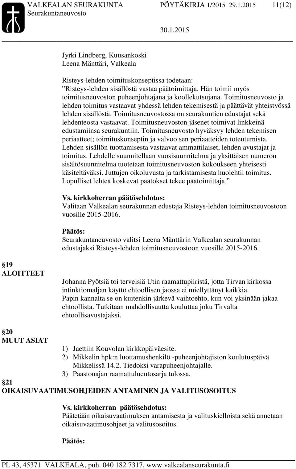 Toimitusneuvostossa on seurakuntien edustajat sekä lehdenteosta vastaavat. Toimitusneuvoston jäsenet toimivat linkkeinä edustamiinsa seurakuntiin.