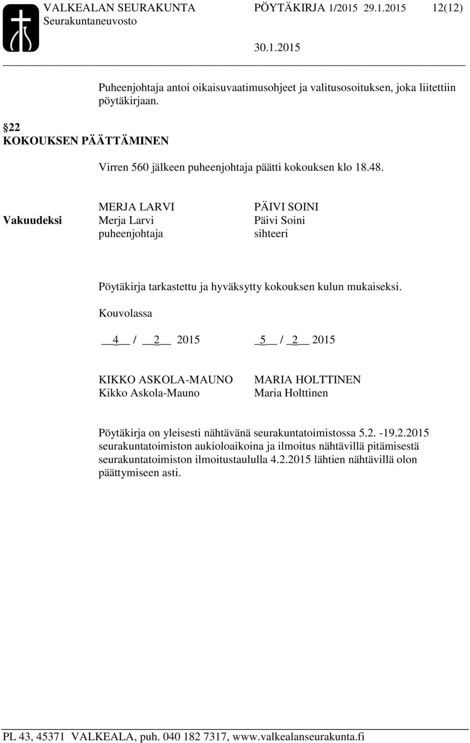 MERJA LARVI PÄIVI SOINI Vakuudeksi Merja Larvi Päivi Soini puheenjohtaja sihteeri Pöytäkirja tarkastettu ja hyväksytty kokouksen kulun mukaiseksi.