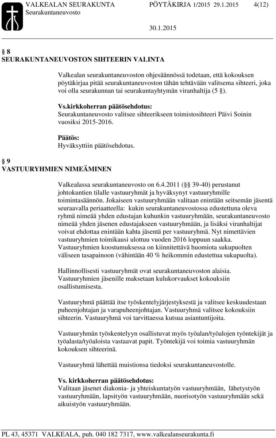 sihteeri, joka voi olla seurakunnan tai seurakuntayhtymän viranhaltija (5 ). Vs.kirkkoherran päätösehdotus: valitsee sihteerikseen toimistosihteeri Päivi Soinin vuosiksi 2015-2016.