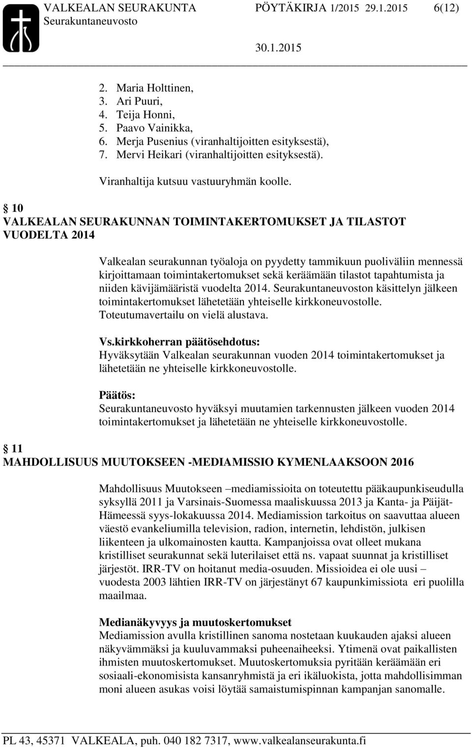 10 VALKEALAN SEURAKUNNAN TOIMINTAKERTOMUKSET JA TILASTOT VUODELTA 2014 Valkealan seurakunnan työaloja on pyydetty tammikuun puoliväliin mennessä kirjoittamaan toimintakertomukset sekä keräämään