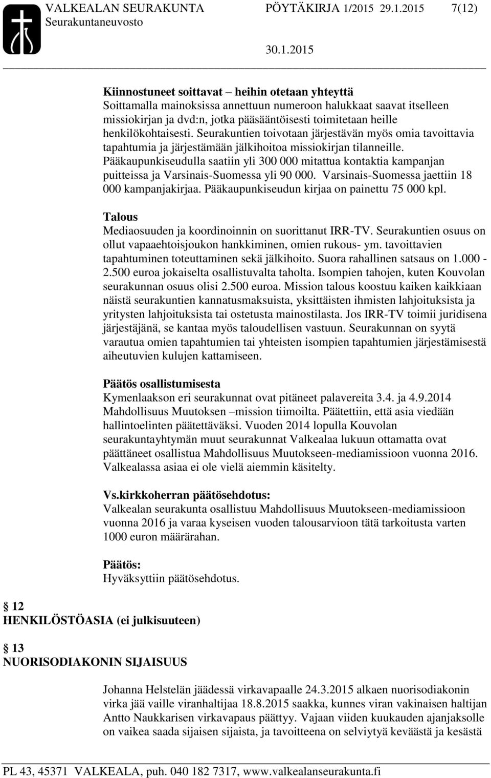 heille henkilökohtaisesti. Seurakuntien toivotaan järjestävän myös omia tavoittavia tapahtumia ja järjestämään jälkihoitoa missiokirjan tilanneille.