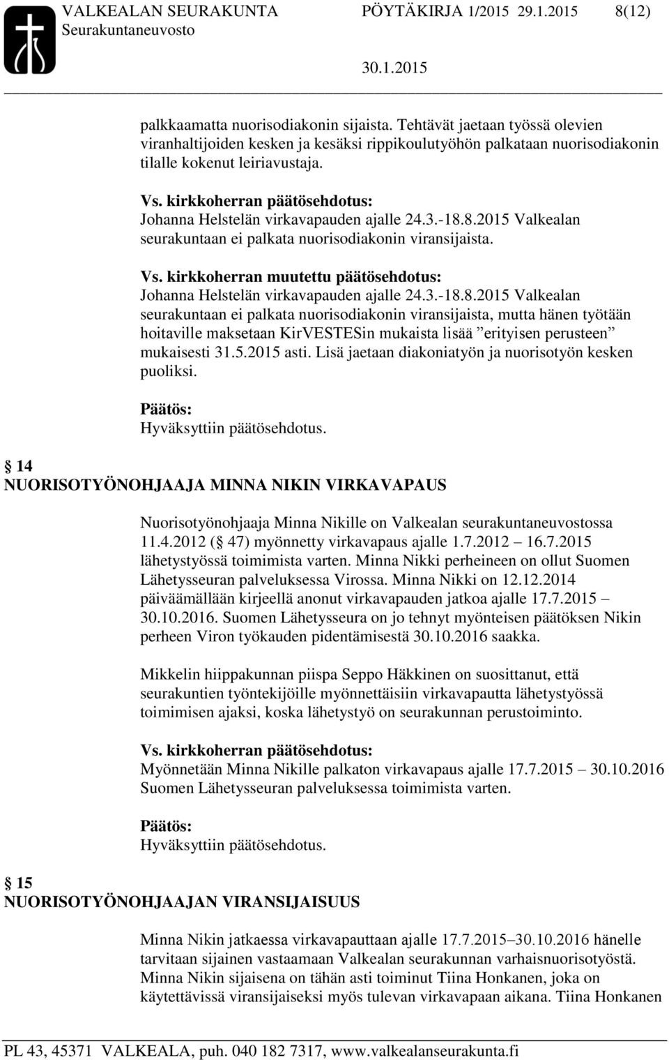 8.2015 Valkealan seurakuntaan ei palkata nuorisodiakonin viransijaista. Vs. kirkkoherran muutettu päätösehdotus: Johanna Helstelän virkavapauden ajalle 24.3.-18.8.2015 Valkealan seurakuntaan ei palkata nuorisodiakonin viransijaista, mutta hänen työtään hoitaville maksetaan KirVESTESin mukaista lisää erityisen perusteen mukaisesti 31.