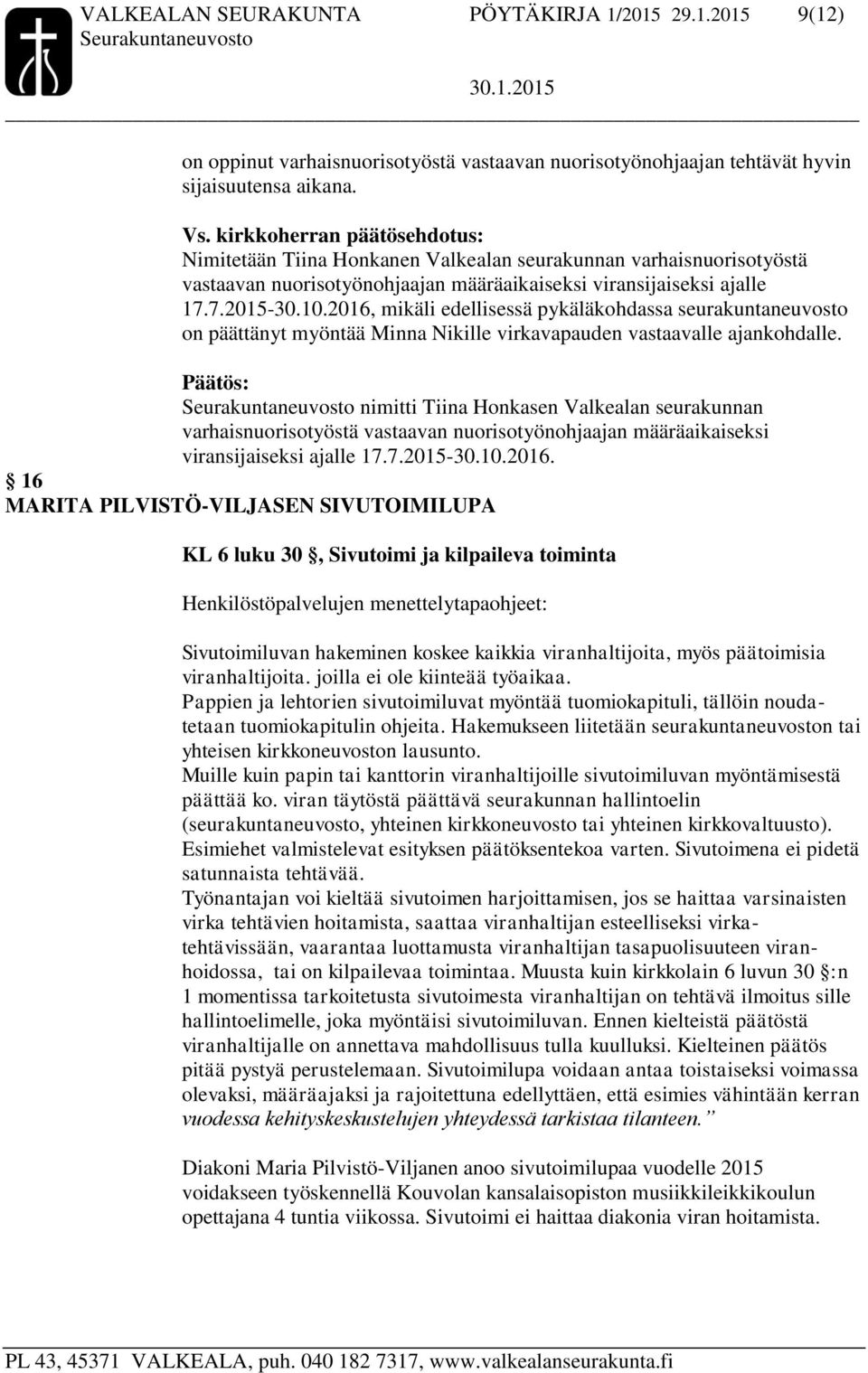2016, mikäli edellisessä pykäläkohdassa seurakuntaneuvosto on päättänyt myöntää Minna Nikille virkavapauden vastaavalle ajankohdalle.