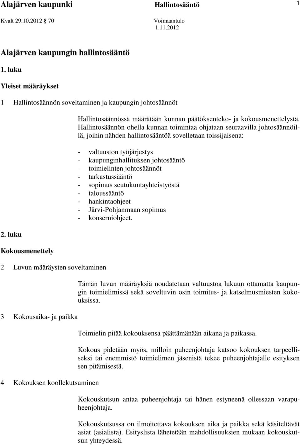 Hallintosäännön ohella kunnan toimintaa ohjataan seuraavilla johtosäännöillä, joihin nähden hallintosääntöä sovelletaan toissijaisena: - valtuuston työjärjestys - kaupunginhallituksen johtosääntö -