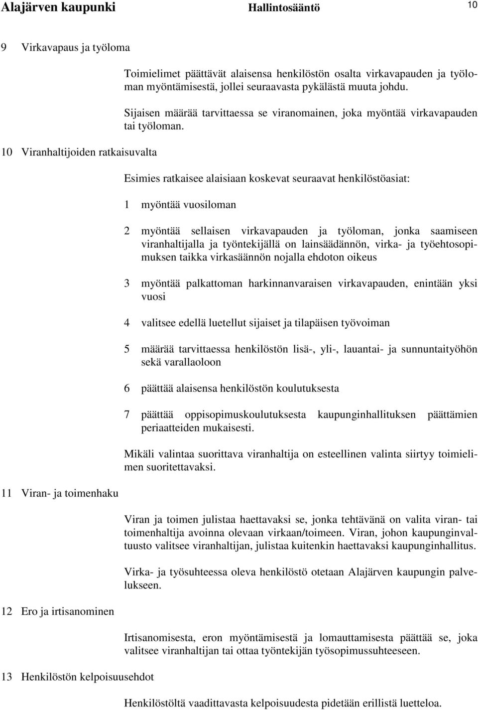 Esimies ratkaisee alaisiaan koskevat seuraavat henkilöstöasiat: 1 myöntää vuosiloman 2 myöntää sellaisen virkavapauden ja työloman, jonka saamiseen viranhaltijalla ja työntekijällä on lainsäädännön,