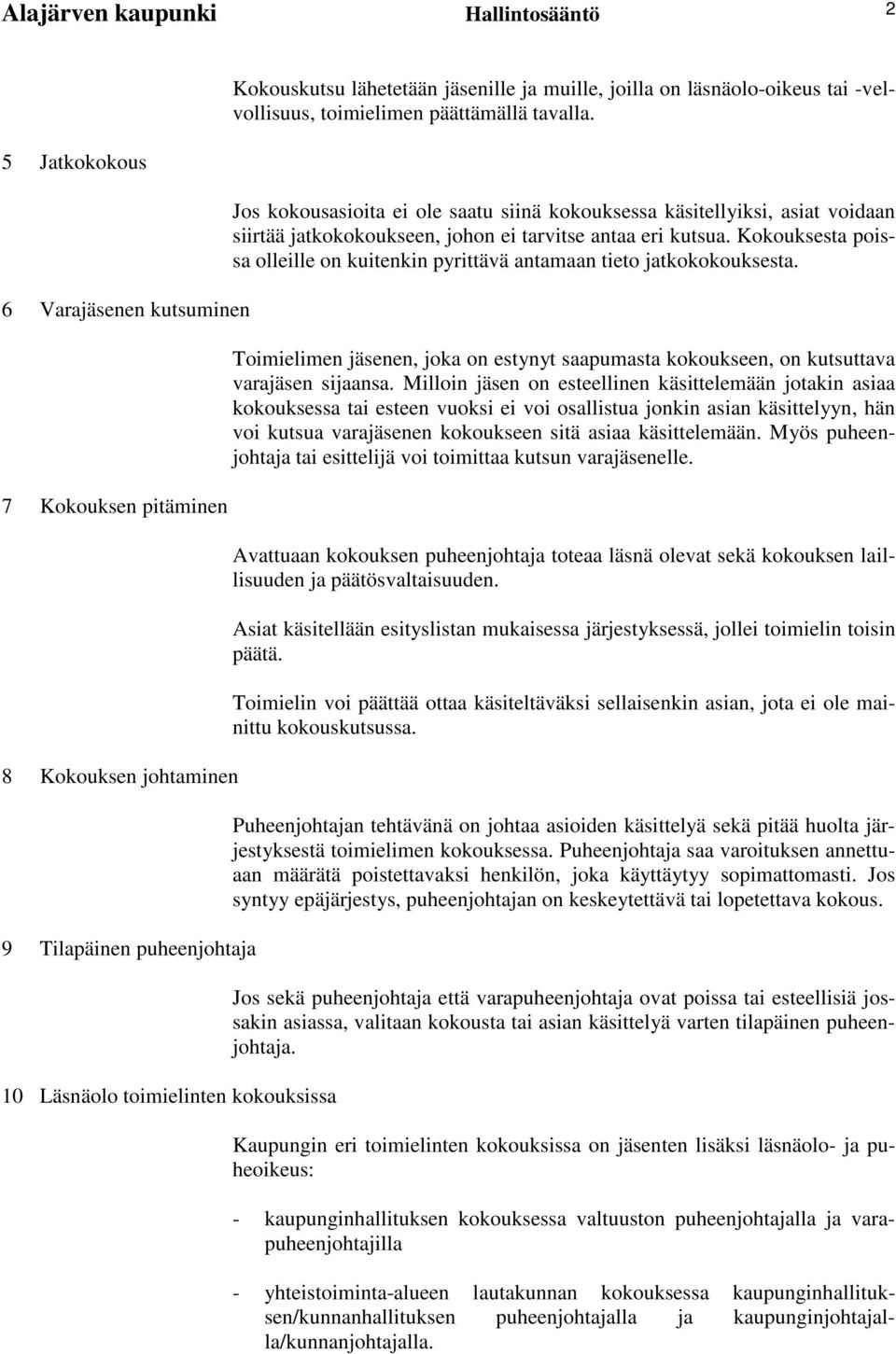 Jos kokousasioita ei ole saatu siinä kokouksessa käsitellyiksi, asiat voidaan siirtää jatkokokoukseen, johon ei tarvitse antaa eri kutsua.