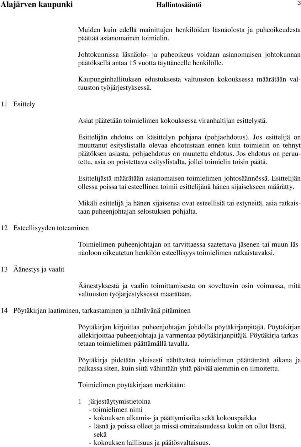 Kaupunginhallituksen edustuksesta valtuuston kokouksessa määrätään valtuuston työjärjestyksessä. Asiat päätetään toimielimen kokouksessa viranhaltijan esittelystä.