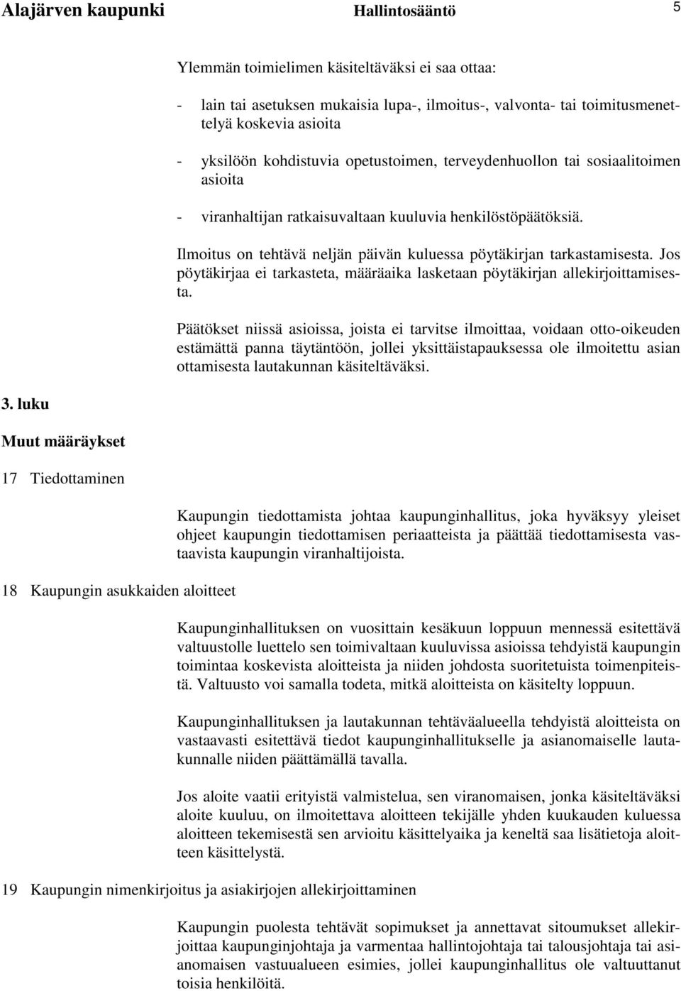 toimitusmenettelyä koskevia asioita - yksilöön kohdistuvia opetustoimen, terveydenhuollon tai sosiaalitoimen asioita - viranhaltijan ratkaisuvaltaan kuuluvia henkilöstöpäätöksiä.
