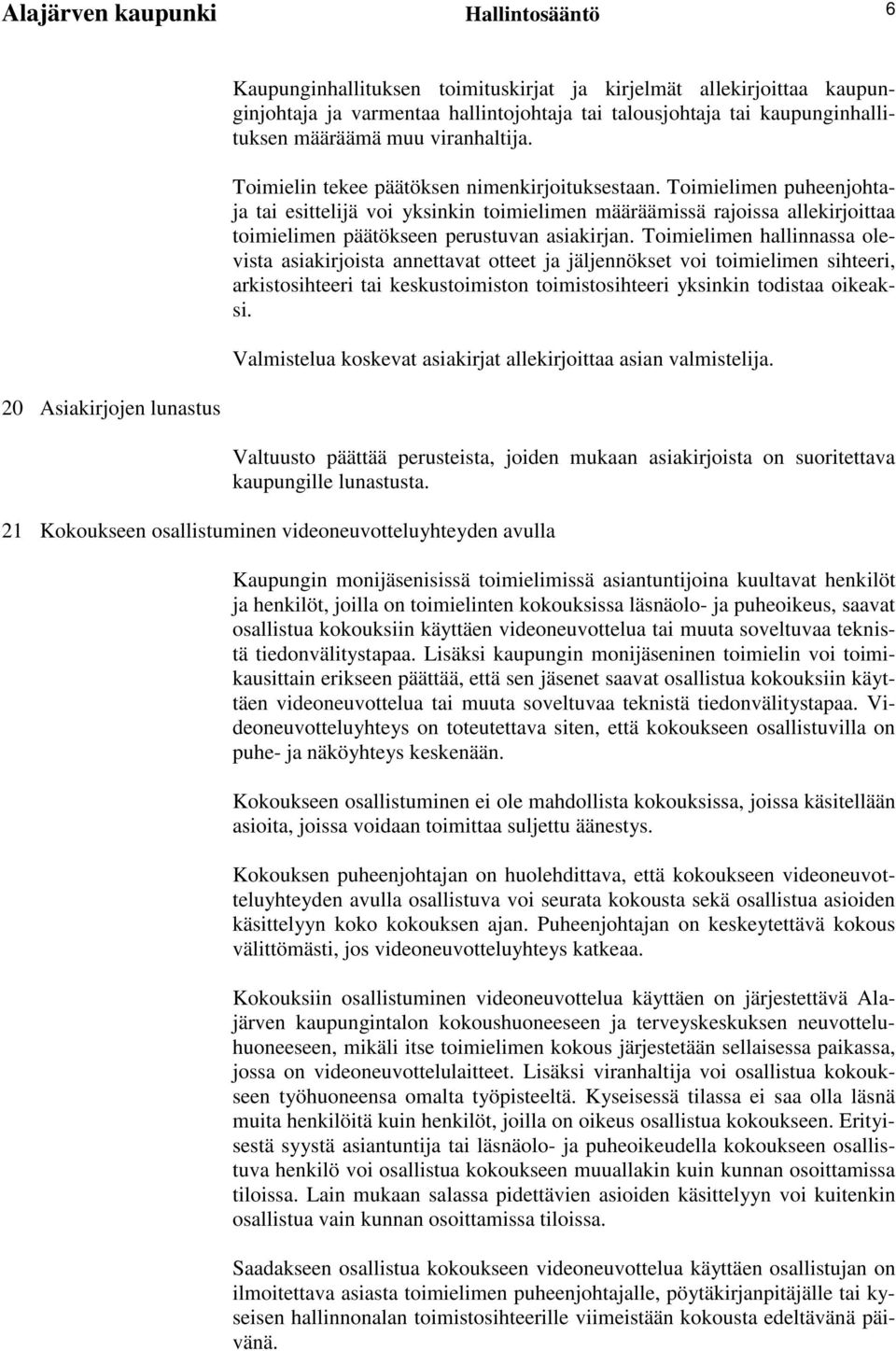 Toimielimen puheenjohtaja tai esittelijä voi yksinkin toimielimen määräämissä rajoissa allekirjoittaa toimielimen päätökseen perustuvan asiakirjan.