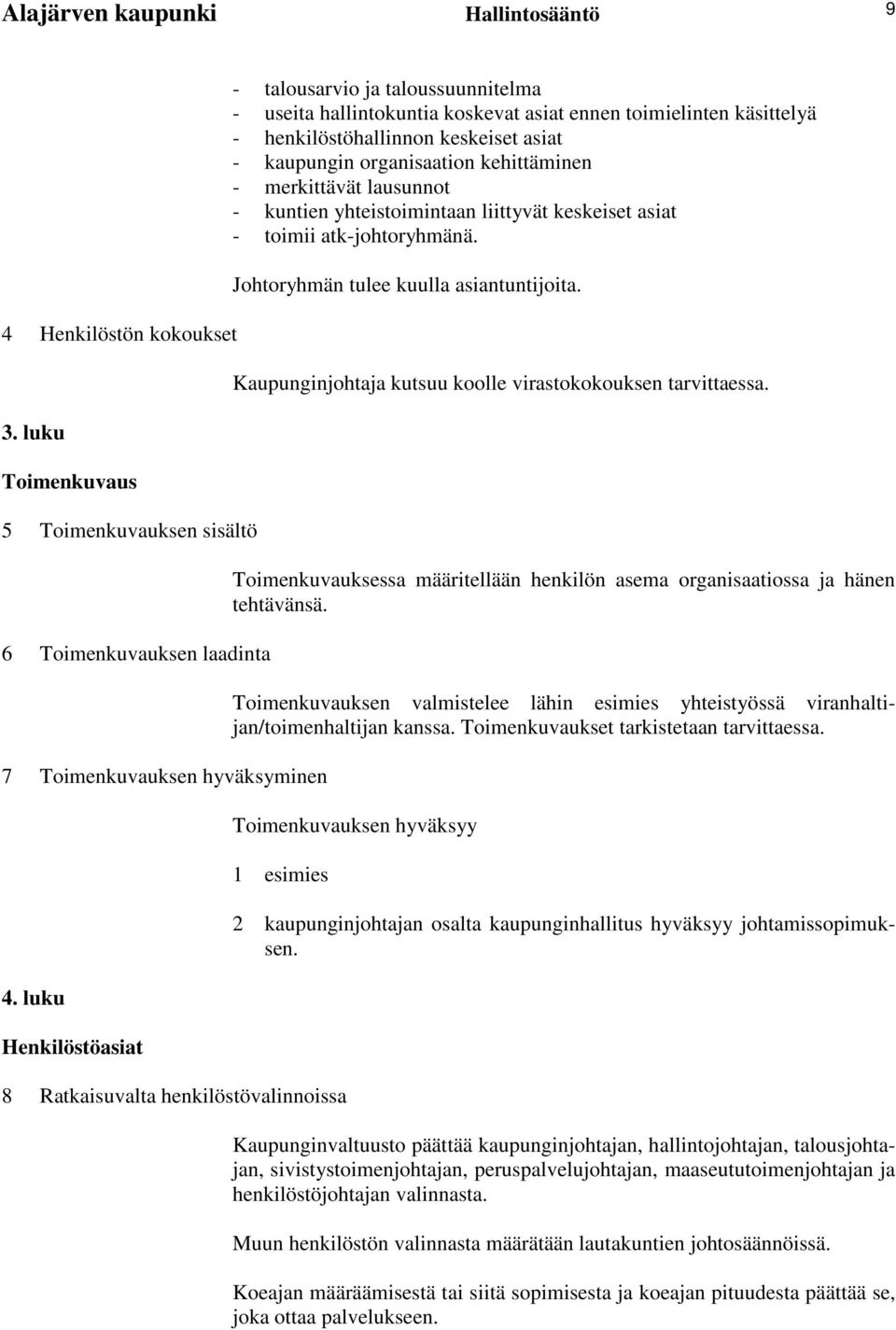 kehittäminen - merkittävät lausunnot - kuntien yhteistoimintaan liittyvät keskeiset asiat - toimii atk-johtoryhmänä. Johtoryhmän tulee kuulla asiantuntijoita.