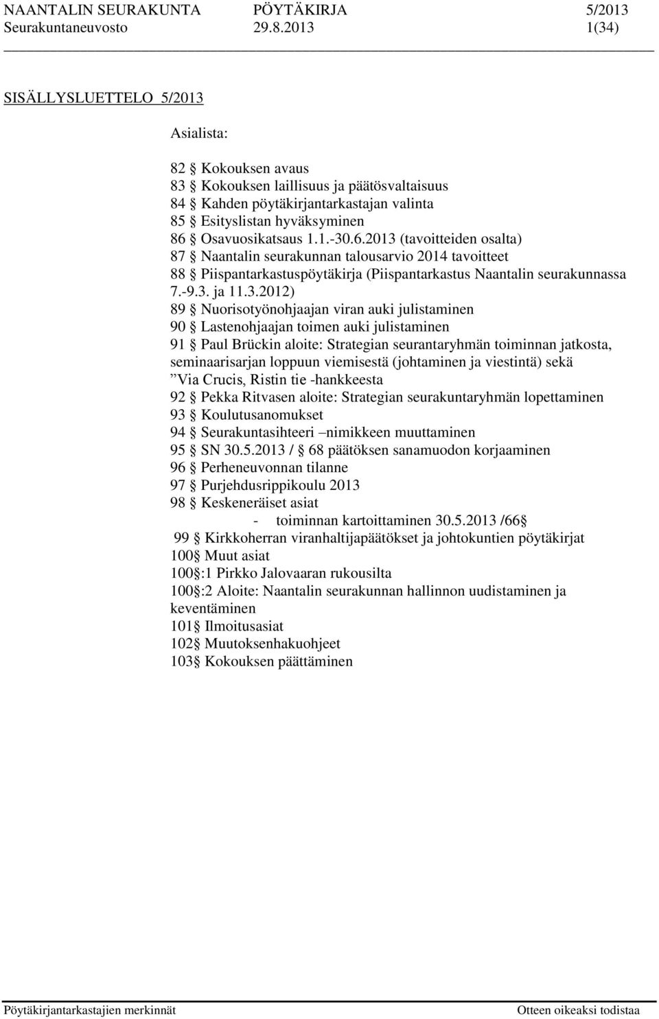 1.-30.6.2013 (tavoitteiden osalta) 87 Naantalin seurakunnan talousarvio 2014 tavoitteet 88 Piispantarkastuspöytäkirja (Piispantarkastus Naantalin seurakunnassa 7.-9.3. ja 11.3.2012) 89
