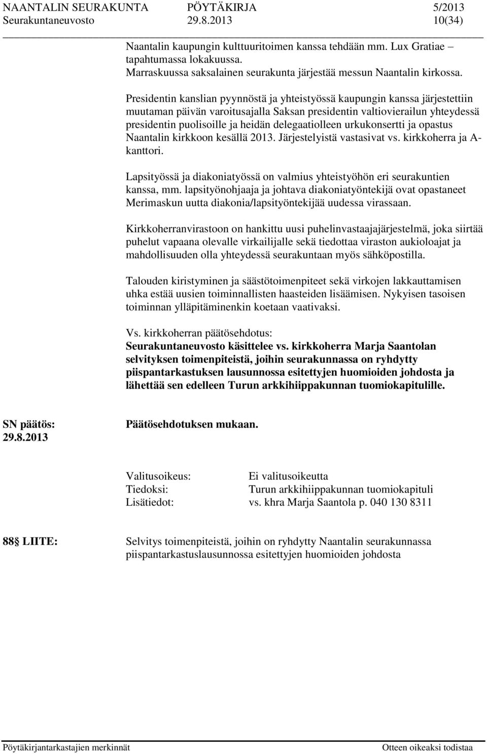 delegaatiolleen urkukonsertti ja opastus Naantalin kirkkoon kesällä 2013. Järjestelyistä vastasivat vs. kirkkoherra ja A- kanttori.