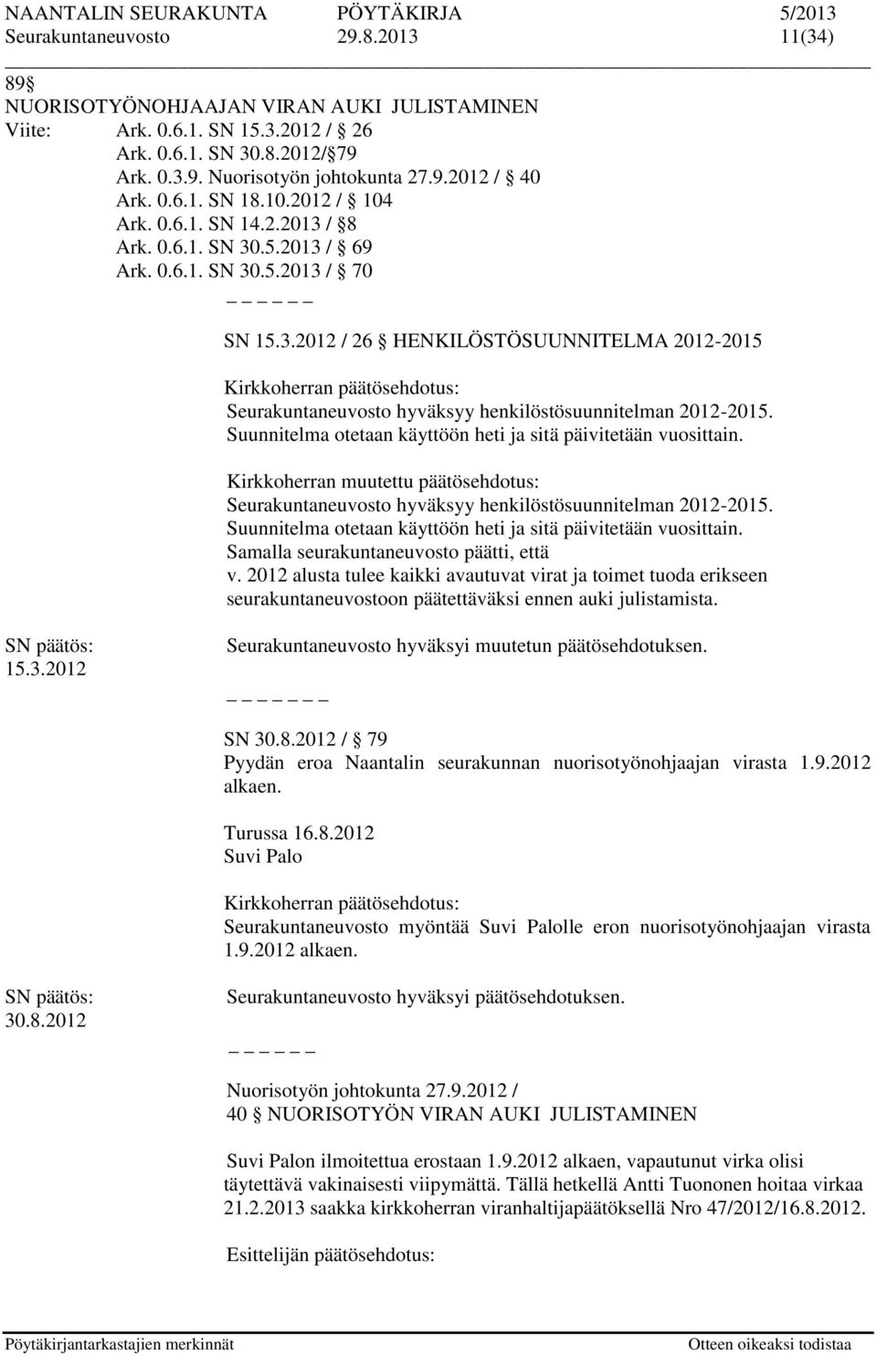 Suunnitelma otetaan käyttöön heti ja sitä päivitetään vuosittain. Kirkkoherran muutettu päätösehdotus: Seurakuntaneuvosto hyväksyy henkilöstösuunnitelman 2012-2015.