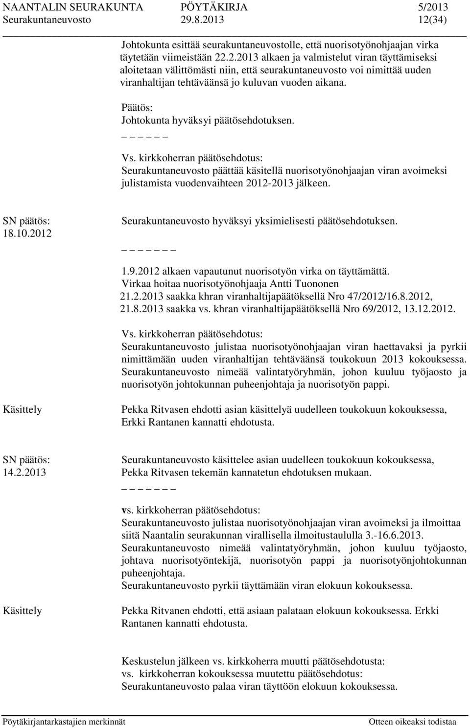 18.10.2012 Seurakuntaneuvosto hyväksyi yksimielisesti päätösehdotuksen. _ 1.9.2012 alkaen vapautunut nuorisotyön virka on täyttämättä. Virkaa hoitaa nuorisotyönohjaaja Antti Tuononen 21.2.2013 saakka khran viranhaltijapäätöksellä Nro 47/2012/16.
