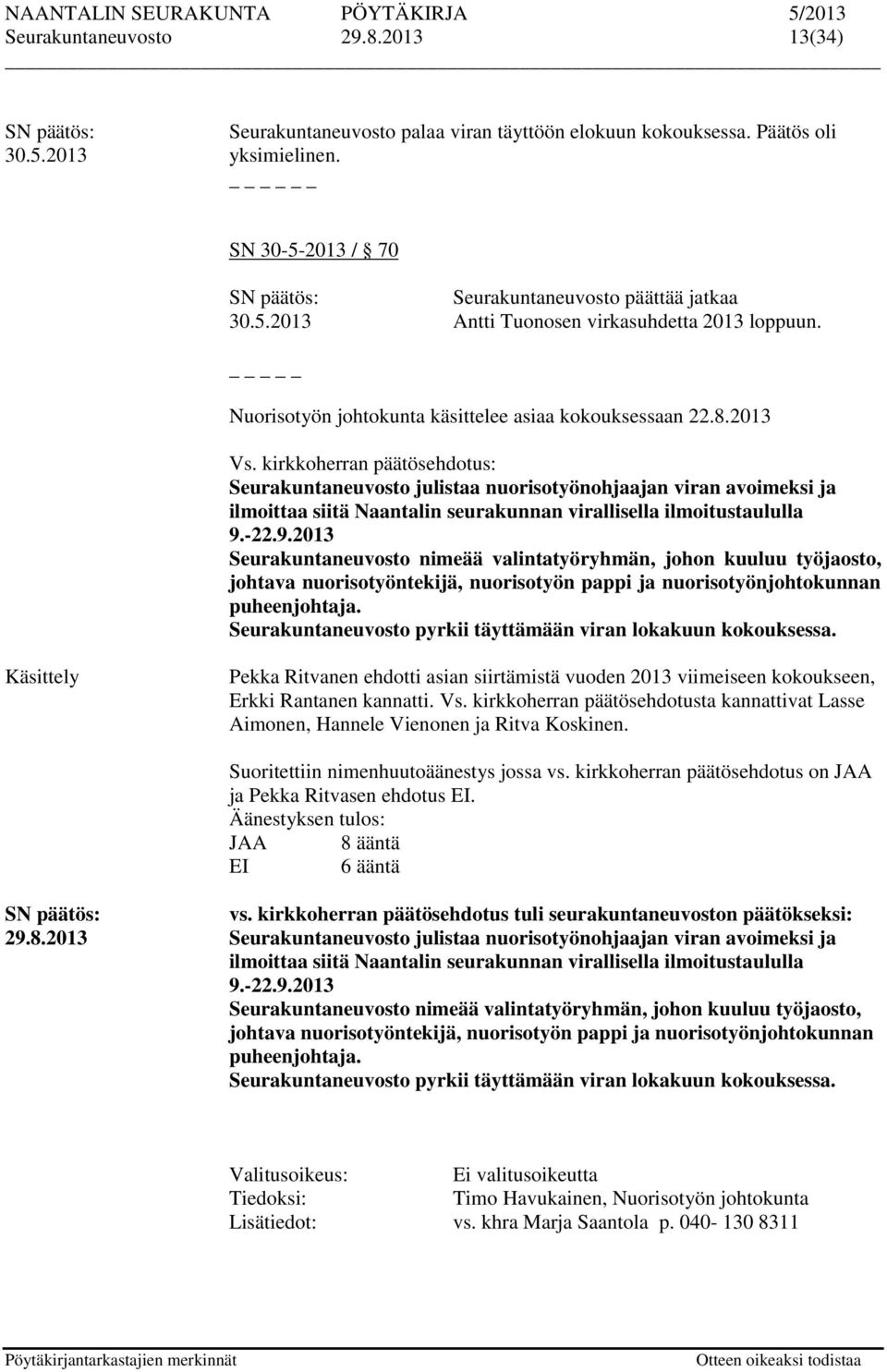 kirkkoherran päätösehdotus: Seurakuntaneuvosto julistaa nuorisotyönohjaajan viran avoimeksi ja ilmoittaa siitä Naantalin seurakunnan virallisella ilmoitustaululla 9.