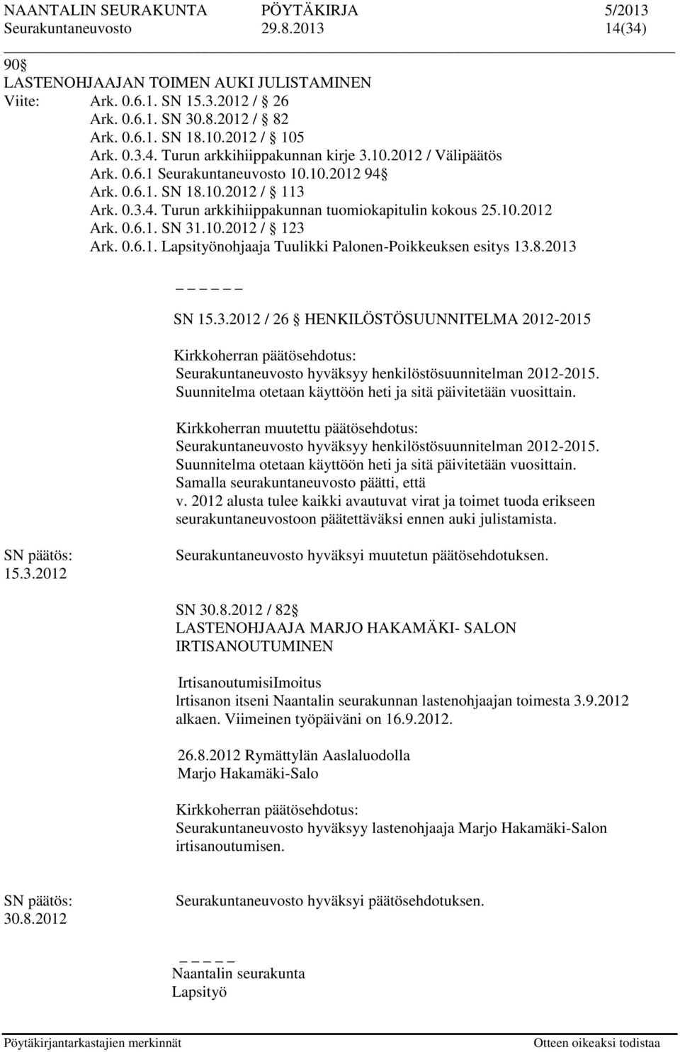 0.6.1. Lapsityönohjaaja Tuulikki Palonen-Poikkeuksen esitys 13.8.2013 SN 15.3.2012 / 26 HENKILÖSTÖSUUNNITELMA 2012-2015 Kirkkoherran päätösehdotus: Seurakuntaneuvosto hyväksyy henkilöstösuunnitelman 2012-2015.