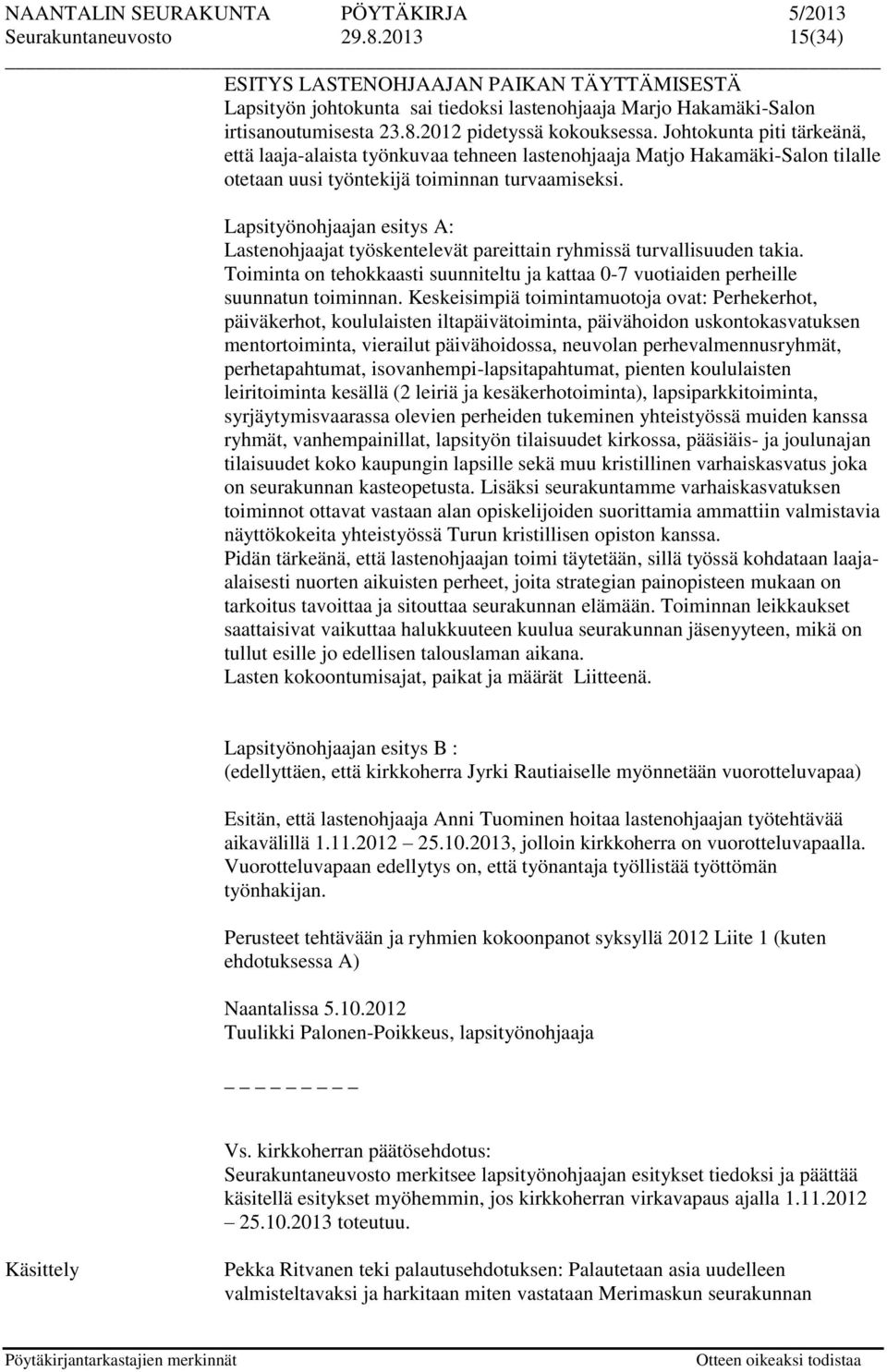Lapsityönohjaajan esitys A: Lastenohjaajat työskentelevät pareittain ryhmissä turvallisuuden takia. Toiminta on tehokkaasti suunniteltu ja kattaa 0-7 vuotiaiden perheille suunnatun toiminnan.