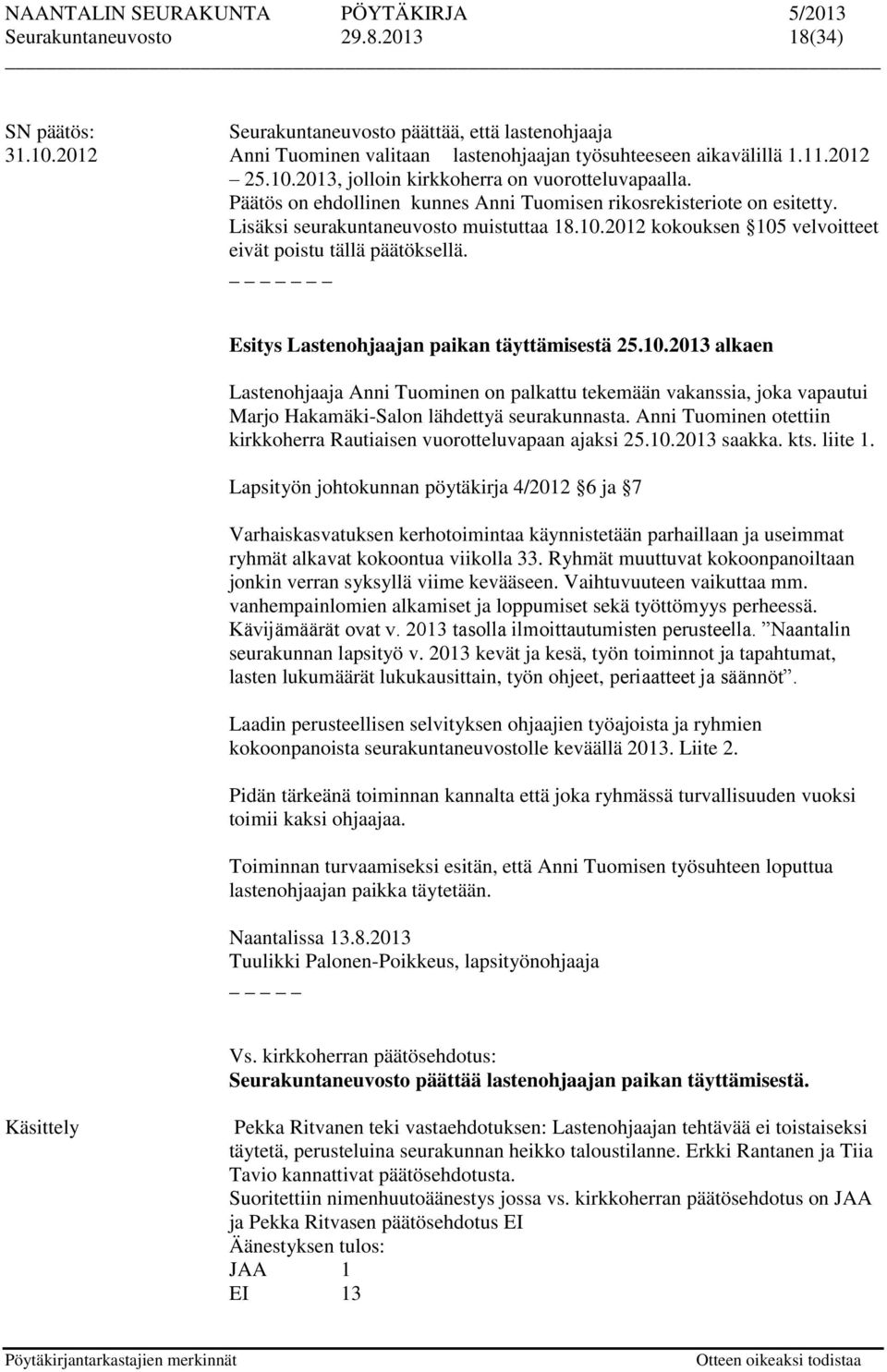 _ Esitys Lastenohjaajan paikan täyttämisestä 25.10.2013 alkaen Lastenohjaaja Anni Tuominen on palkattu tekemään vakanssia, joka vapautui Marjo Hakamäki-Salon lähdettyä seurakunnasta.