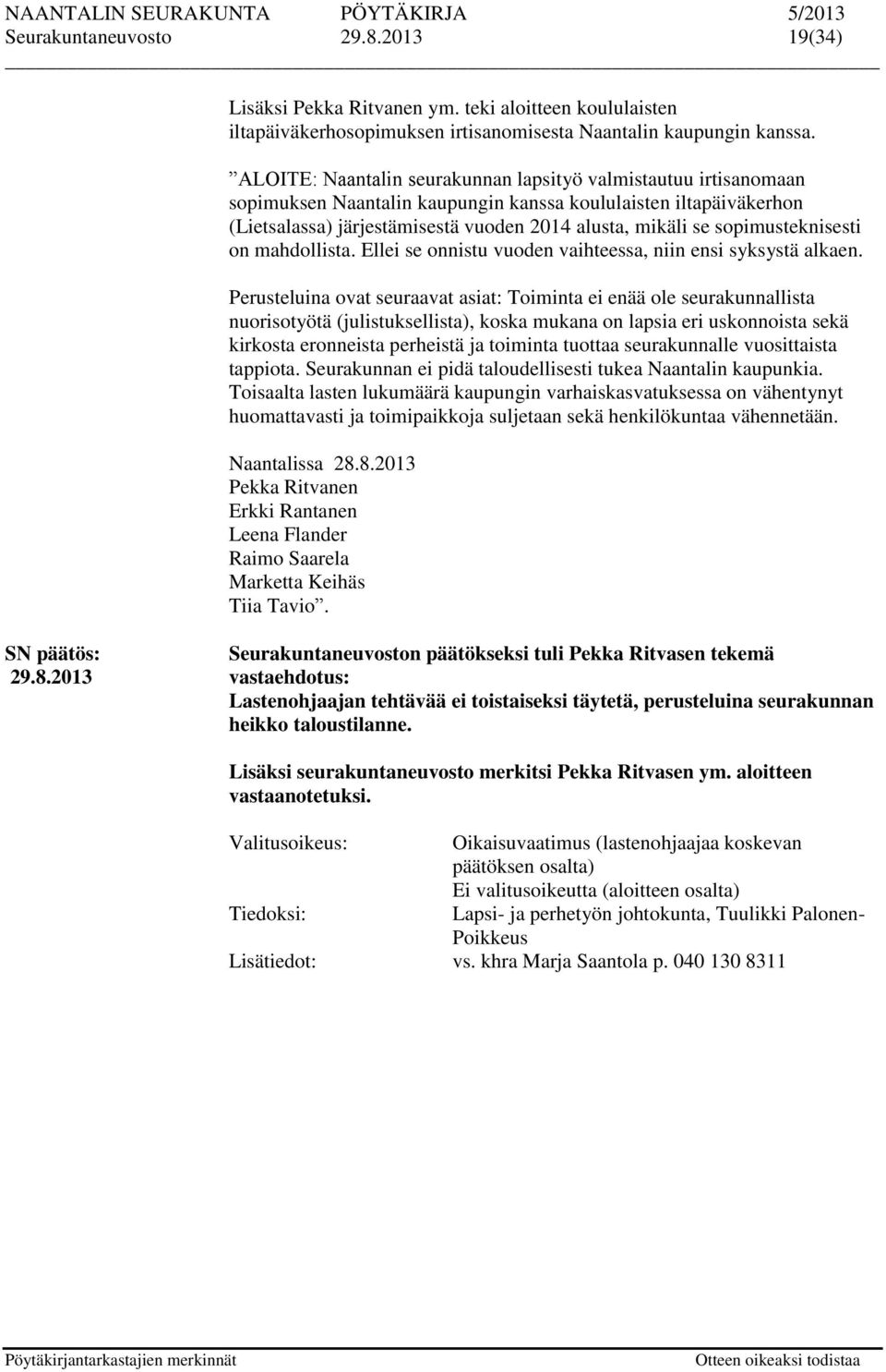 sopimusteknisesti on mahdollista. Ellei se onnistu vuoden vaihteessa, niin ensi syksystä alkaen.