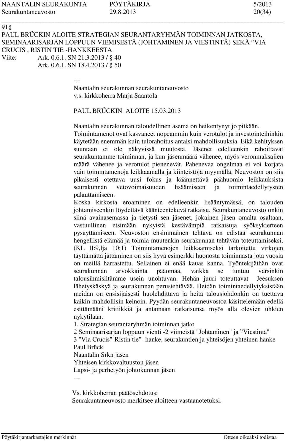 3.2013 / 40 Ark. 0.6.1. SN 18.4.2013 / 50 --- Naantalin seurakunnan seurakuntaneuvosto v.s. kirkkoherra Marja Saantola PAUL BRÜCKIN ALOITE 15.03.