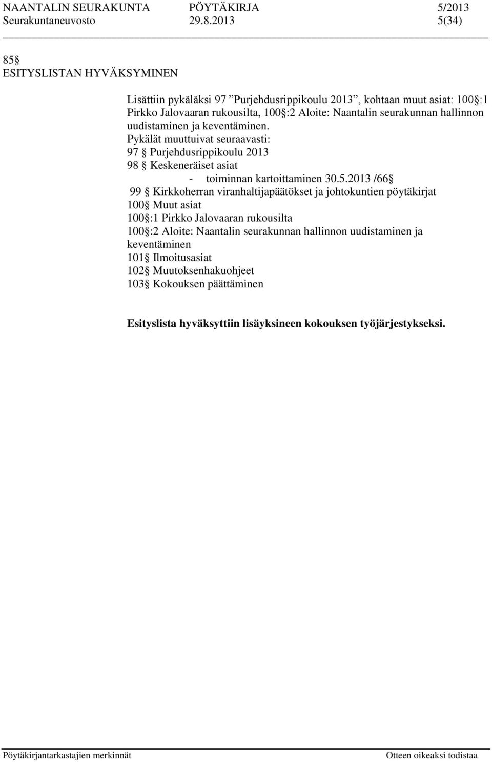 seurakunnan hallinnon uudistaminen ja keventäminen. Pykälät muuttuivat seuraavasti: 97 Purjehdusrippikoulu 2013 98 Keskeneräiset asiat - toiminnan kartoittaminen 30.5.