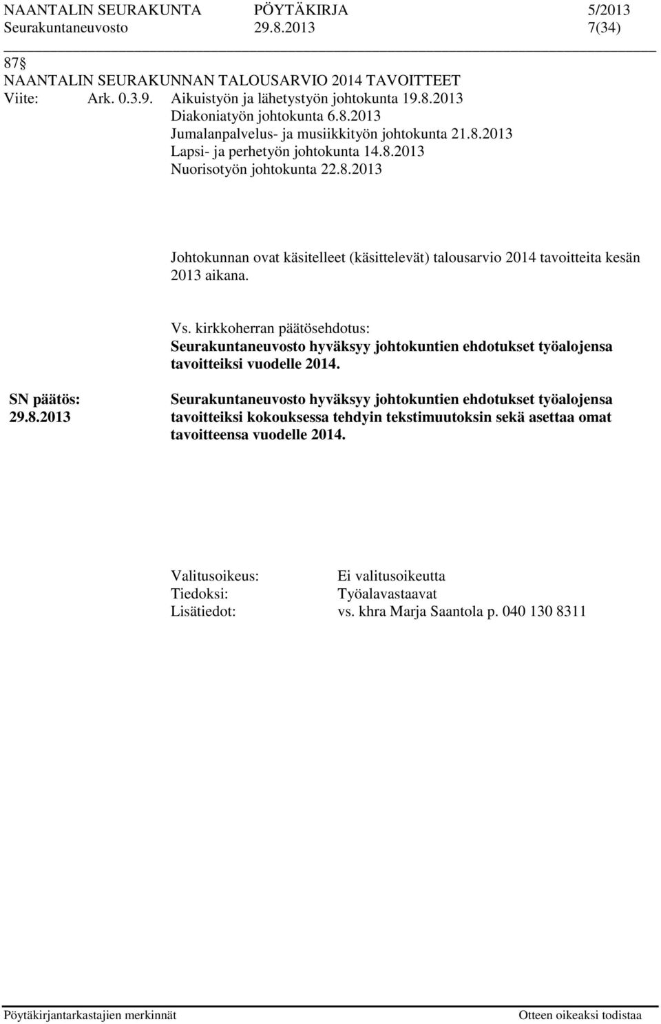 kirkkoherran päätösehdotus: Seurakuntaneuvosto hyväksyy johtokuntien ehdotukset työalojensa tavoitteiksi vuodelle 2014. Seurakuntaneuvosto hyväksyy johtokuntien ehdotukset työalojensa 29.8.