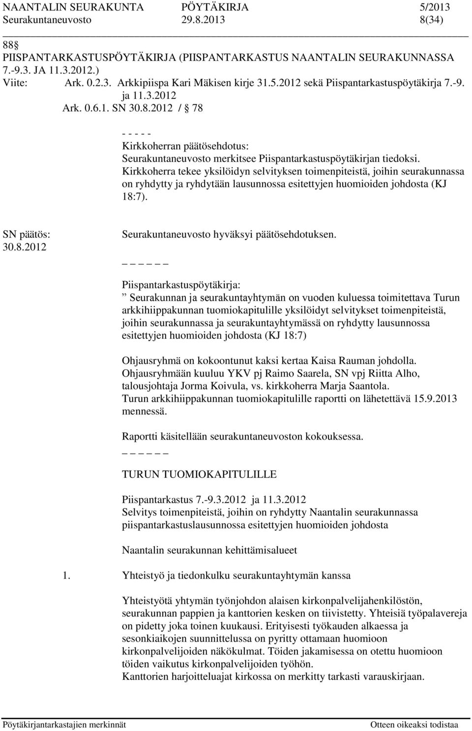 Kirkkoherra tekee yksilöidyn selvityksen toimenpiteistä, joihin seurakunnassa on ryhdytty ja ryhdytään lausunnossa esitettyjen huomioiden johdosta (KJ 18: