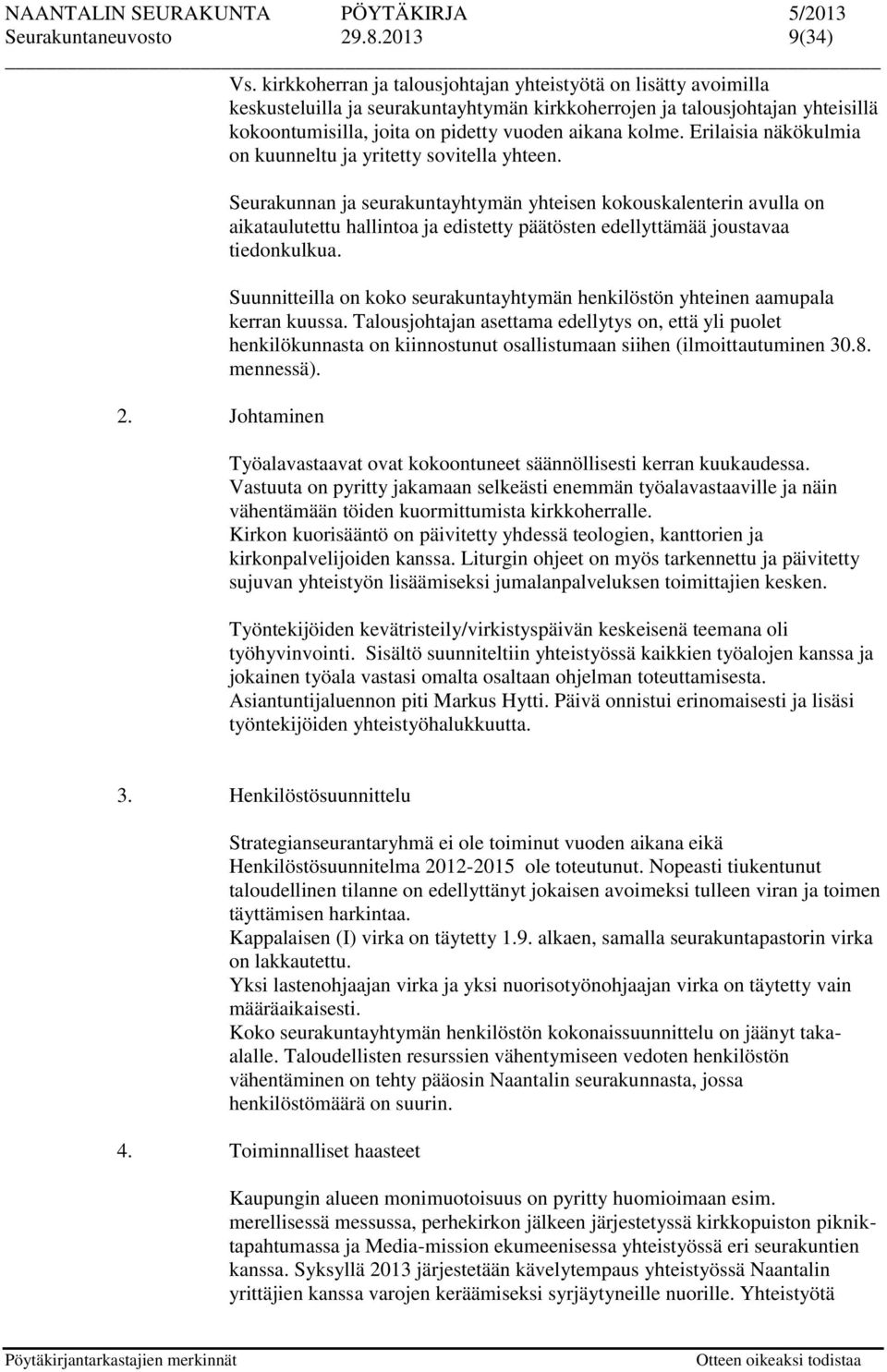 Erilaisia näkökulmia on kuunneltu ja yritetty sovitella yhteen. 2.