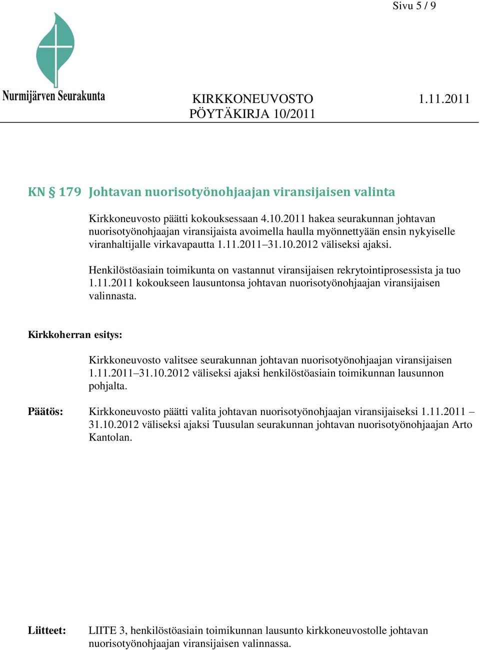 Henkilöstöasiain toimikunta on vastannut viransijaisen rekrytointiprosessista ja tuo 1.11.2011 kokoukseen lausuntonsa johtavan nuorisotyönohjaajan viransijaisen valinnasta.