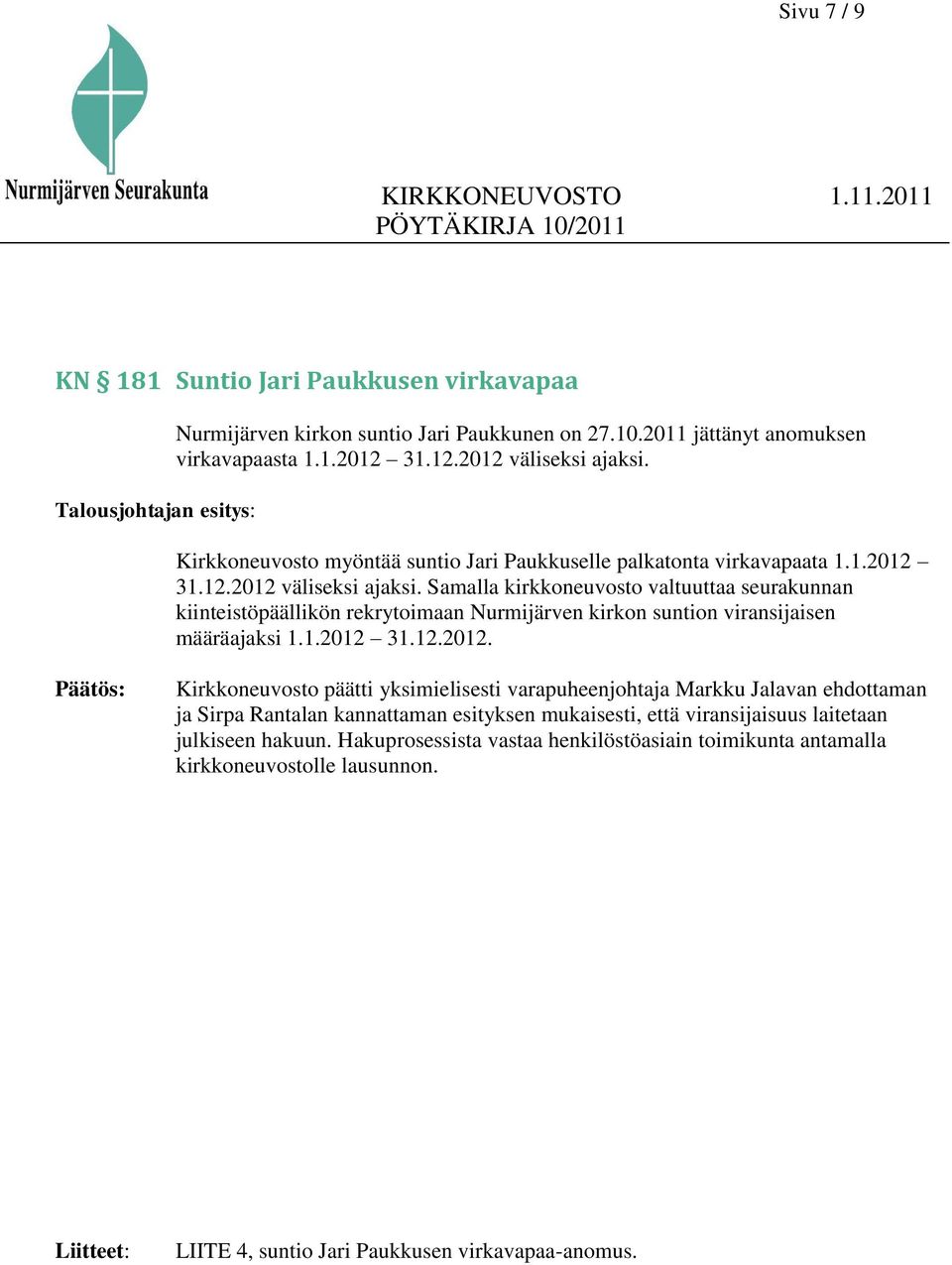 Samalla kirkkoneuvosto valtuuttaa seurakunnan kiinteistöpäällikön rekrytoimaan Nurmijärven kirkon suntion viransijaisen määräajaksi 1.1.2012 