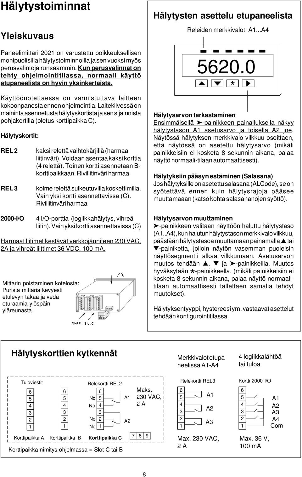 Laitekilvessä on maininta asennetusta hälytyskortista ja sen sijainnista pohjakortilla (oletus korttipaikka C). Hälytyskortit: REL REL 000-I/O kaksi relettä vaihtokärjillä (harmaa liitinväri).