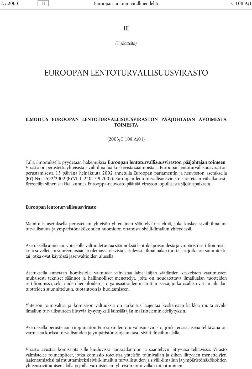 Virasto on perustettu yhteisistä siviili-ilmailua koskevista säännöistä ja Euroopan lentoturvallisuusviraston perustamisesta 15 päivänä heinäkuuta 2002 annetulla Euroopan parlamentin ja neuvoston