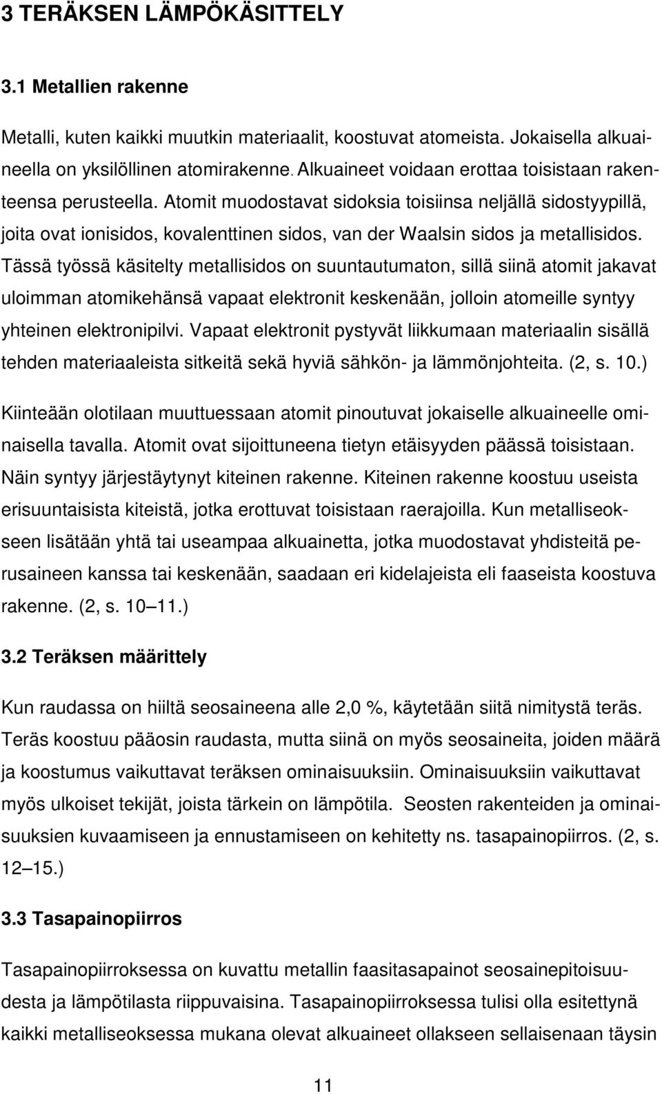 Atomit muodostavat sidoksia toisiinsa neljällä sidostyypillä, joita ovat ionisidos, kovalenttinen sidos, van der Waalsin sidos ja metallisidos.
