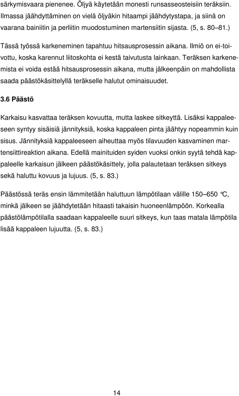 ) Tässä työssä karkeneminen tapahtuu hitsausprosessin aikana. Ilmiö on ei-toivottu, koska karennut liitoskohta ei kestä taivutusta lainkaan.