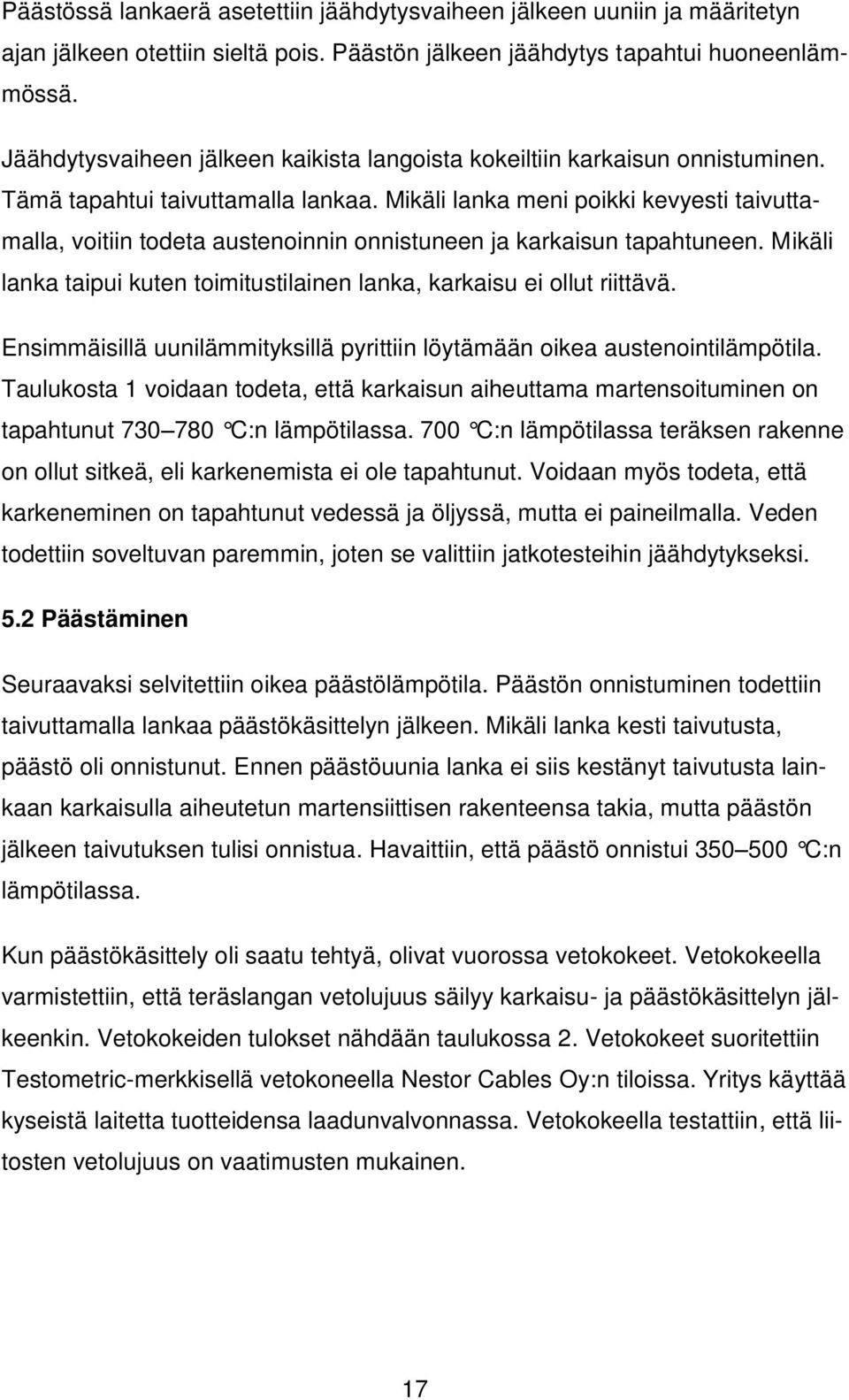 Mikäli lanka meni poikki kevyesti taivuttamalla, voitiin todeta austenoinnin onnistuneen ja karkaisun tapahtuneen. Mikäli lanka taipui kuten toimitustilainen lanka, karkaisu ei ollut riittävä.