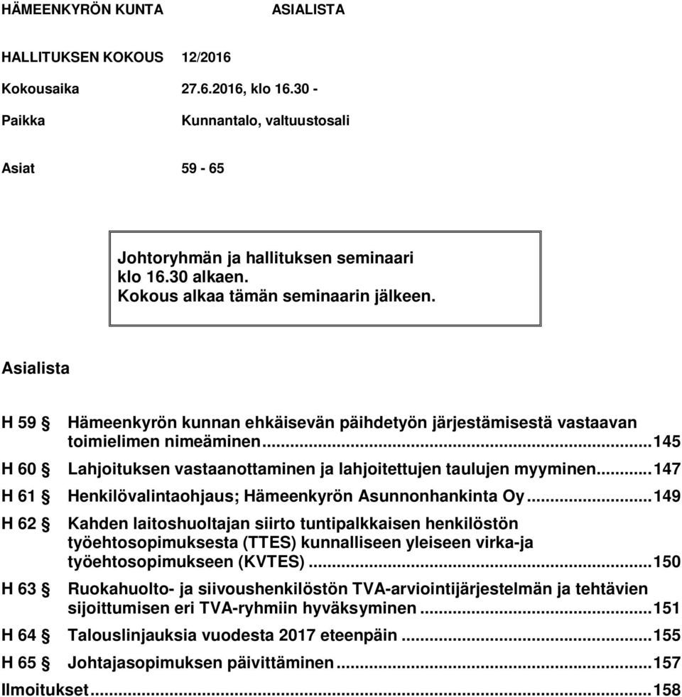 .. 145 H 60 Lahjoituksen vastaanottaminen ja lahjoitettujen taulujen myyminen... 147 H 61 Henkilövalintaohjaus; Hämeenkyrön Asunnonhankinta Oy.