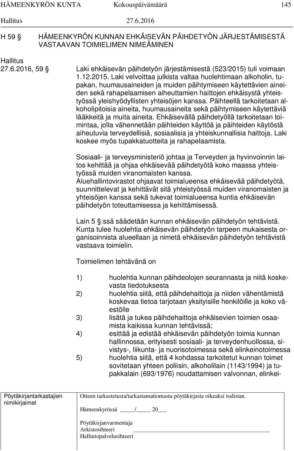 Laki velvoittaa julkista valtaa huolehtimaan alkoholin, tupakan, huumausaineiden ja muiden päihtymiseen käytettävien aineiden sekä rahapelaamisen aiheuttamien haittojen ehkäisystä yhteistyössä